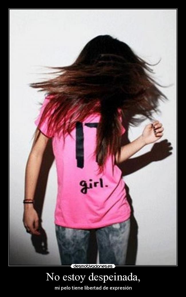 No estoy despeinada, -