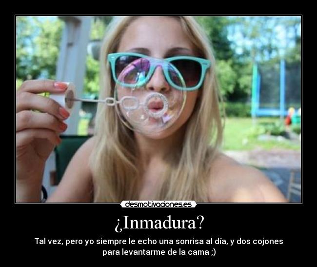 ¿Inmadura? -