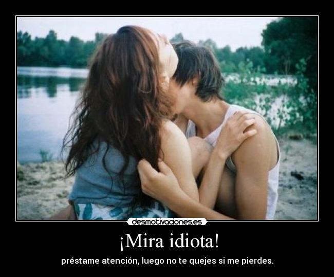 ¡Mira idiota! - 