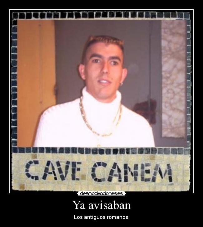 Ya avisaban - Los antiguos romanos.