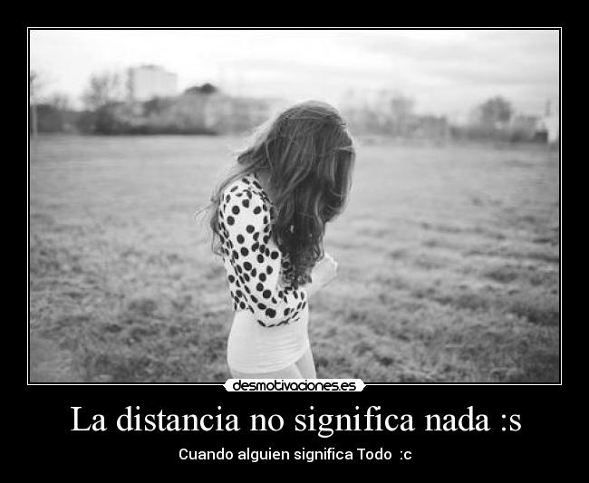 La distancia no significa nada :s - Cuando alguien significa Todo♥ :c