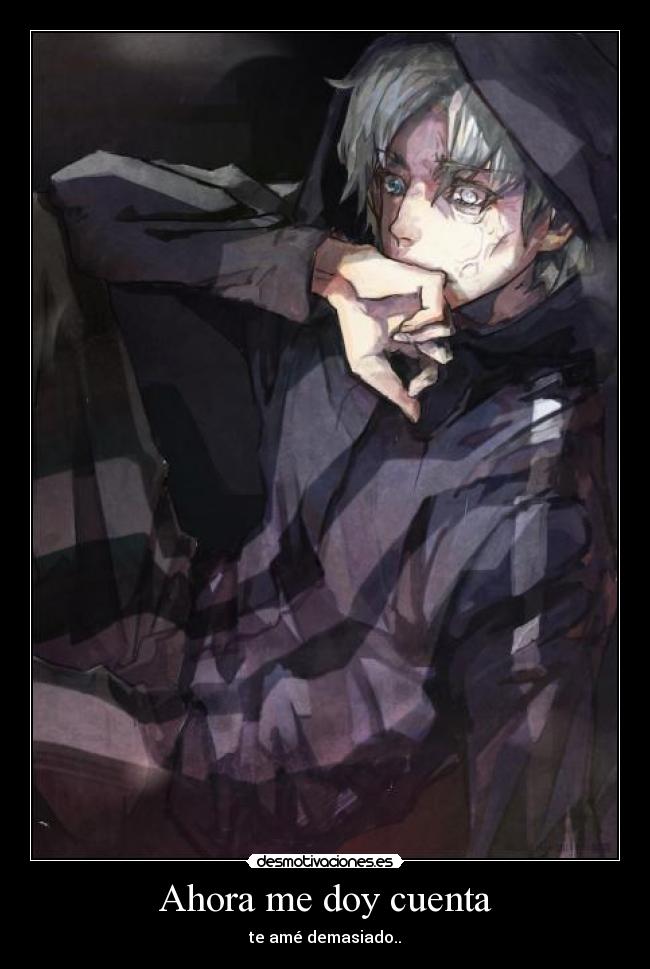 Ahora me doy cuenta - te amé demasiado..