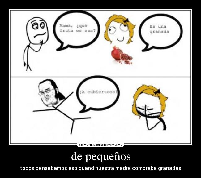 de pequeños - todos pensabamos eso cuand nuestra madre compraba granadas