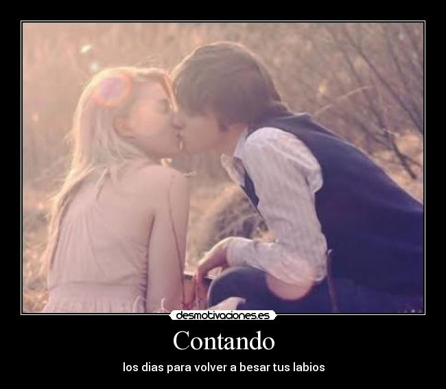 Contando - los dias para volver a besar tus labios