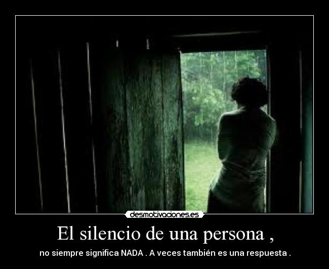 El silencio de una persona , - no siempre significa NADA . A veces también es una respuesta .