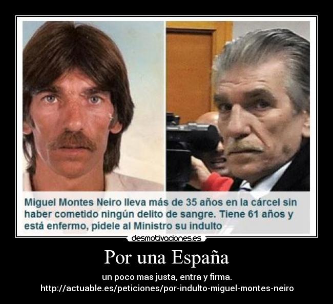 Por una España - un poco mas justa, entra y firma.
http://actuable.es/peticiones/por-indulto-miguel-montes-neiro