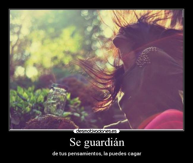 Se guardián - de tus pensamientos, la puedes cagar