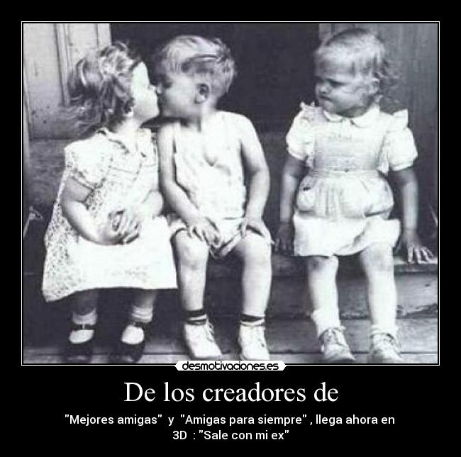 De los creadores de - Mejores amigas y Amigas para siempre , llega ahora en
3D : Sale con mi ex