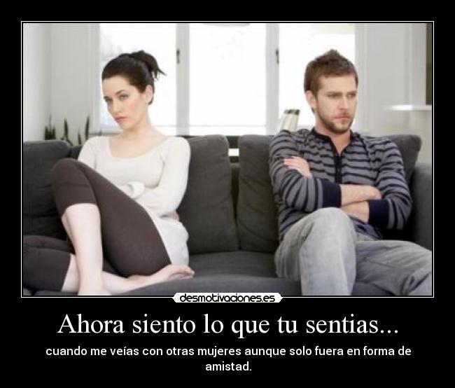 Ahora siento lo que tu sentias... -