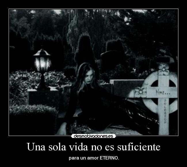Una sola vida no es suficiente - para un amor ETERNO.