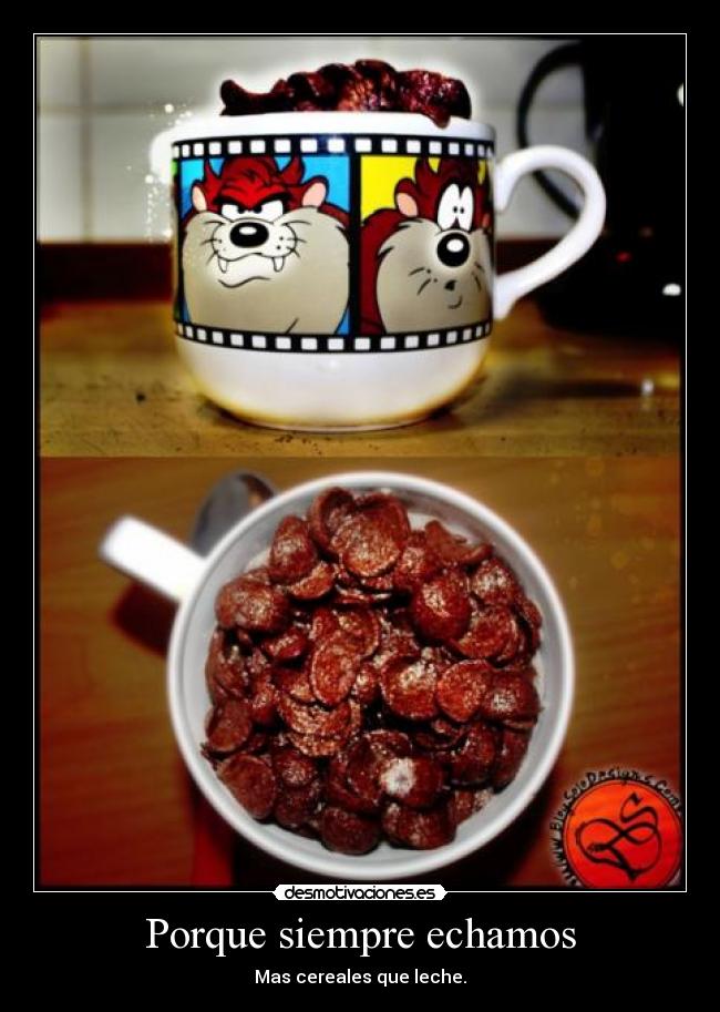 Porque siempre echamos - Mas cereales que leche.