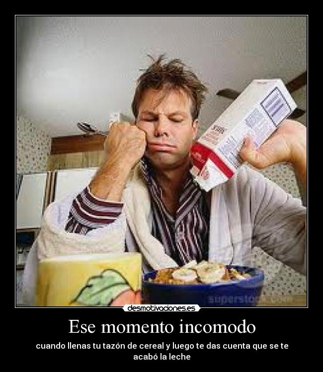 Ese momento incomodo - cuando llenas tu tazón de cereal y luego te das cuenta que se te acabó la leche