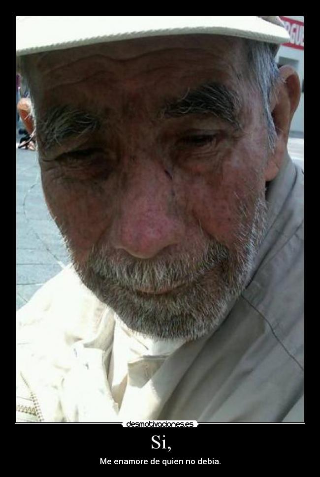 Si, - Me enamore de quien no debia.