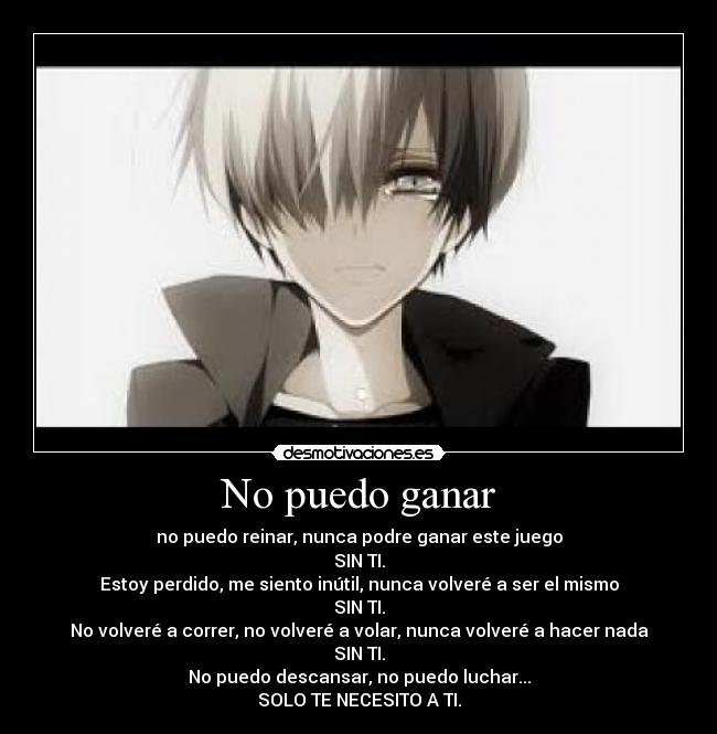 No puedo ganar - no puedo reinar, nunca podre ganar este juego
SIN TI.
Estoy perdido, me siento inútil, nunca volveré a ser el mismo
SIN TI.
No volveré a correr, no volveré a volar, nunca volveré a hacer nada
SIN TI.
No puedo descansar, no puedo luchar...
SOLO TE NECESITO A TI.