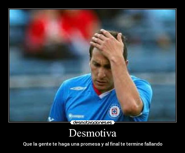 Desmotiva - Que la gente te haga una promesa y al final te termine fallando