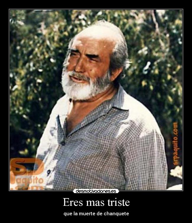 Eres mas triste - que la muerte de chanquete
