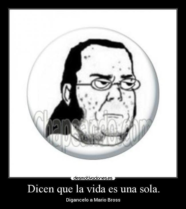 Dicen que la vida es una sola. - Digancelo a Mario Bross