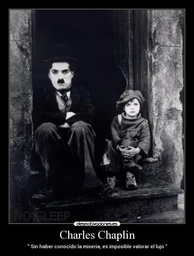 Charles Chaplin - Sin haber conocido la miseria, es imposible valorar el lujo