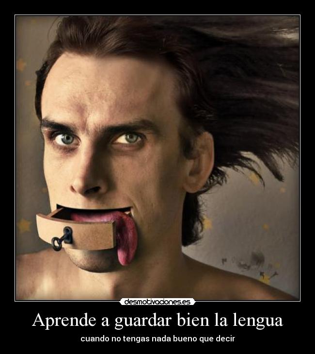 Aprende a guardar bien la lengua - cuando no tengas nada bueno que decir