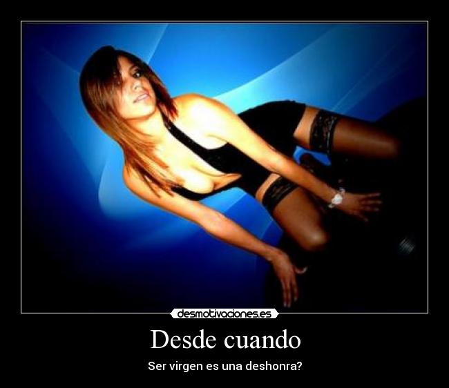 Desde cuando - Ser virgen es una deshonra?