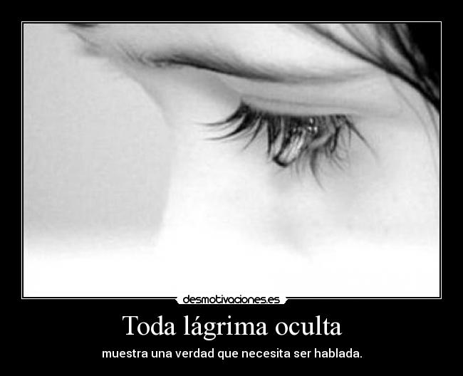 Toda lágrima oculta - muestra una verdad que necesita ser hablada.