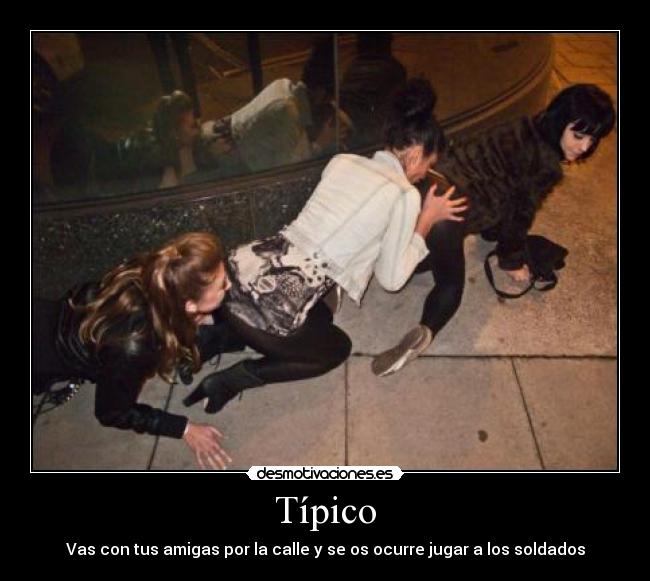 Típico - Vas con tus amigas por la calle y se os ocurre jugar a los soldados