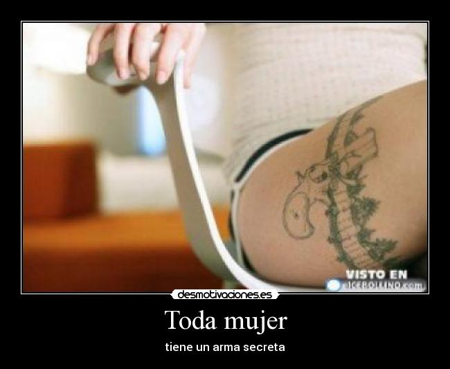 Toda mujer - tiene un arma secreta