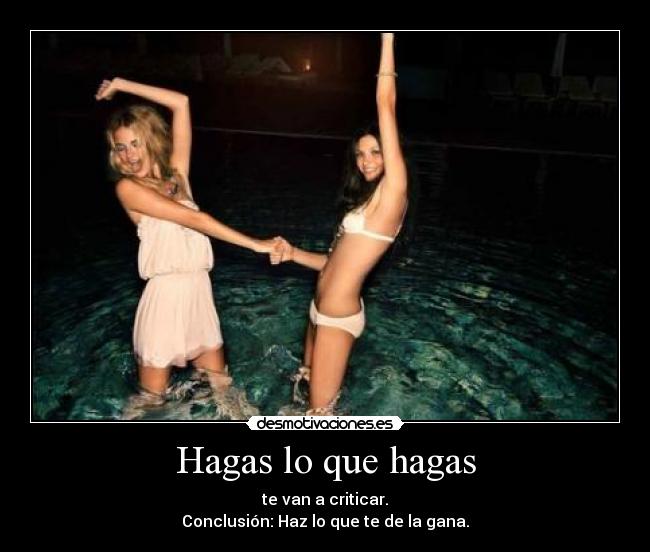 Hagas lo que hagas - te van a criticar.
Conclusión: Haz lo que te de la gana.