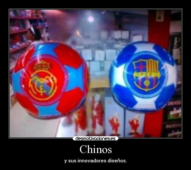 Chinos - y sus innovadores diseños.