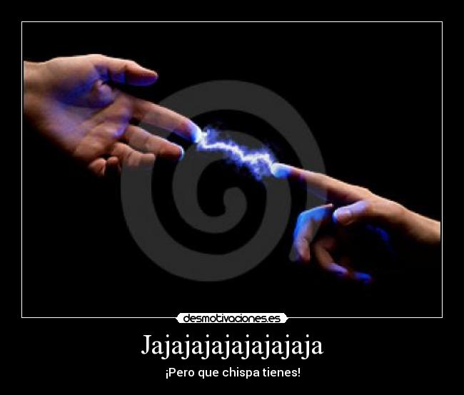 Jajajajajajajajaja - ¡Pero que chispa tienes!