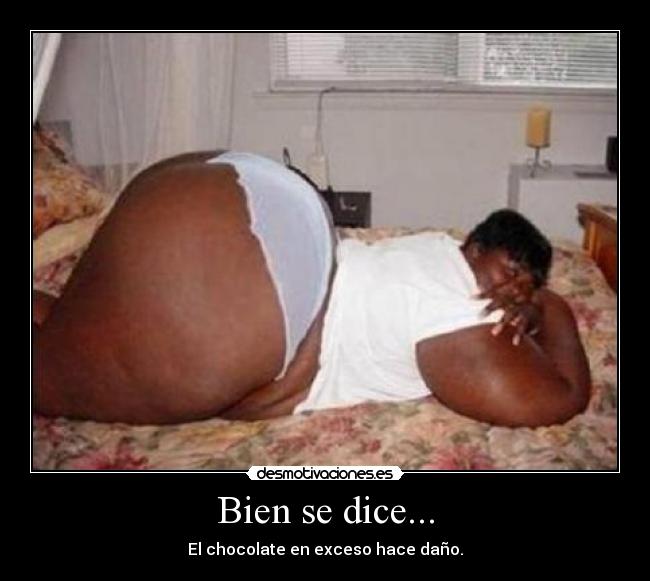 Bien se dice... - El chocolate en exceso hace daño.