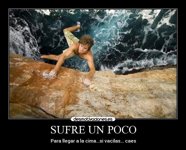 SUFRE UN POCO - Para llegar a la cima...si vacilas... caes