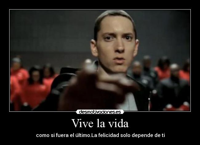 Vive la vida - como si fuera el último.La felicidad solo depende de ti