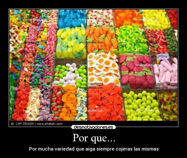 Por que... - Por mucha variedad que aiga siempre cojeras las mismas