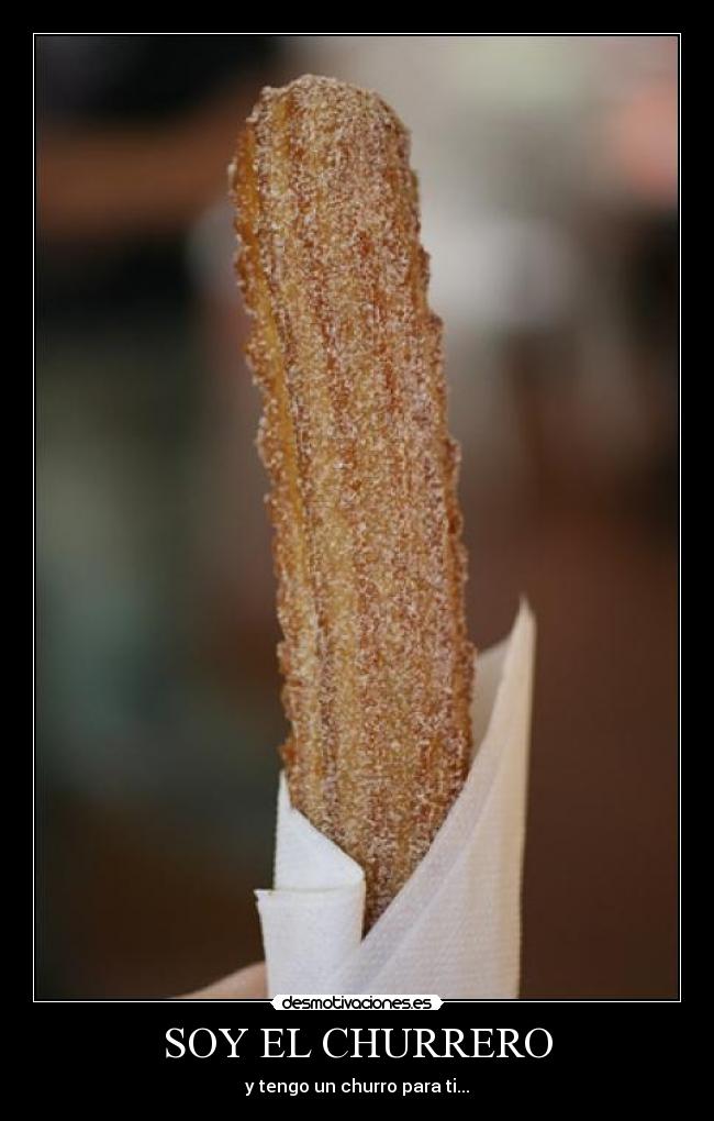 SOY EL CHURRERO - y tengo un churro para ti...