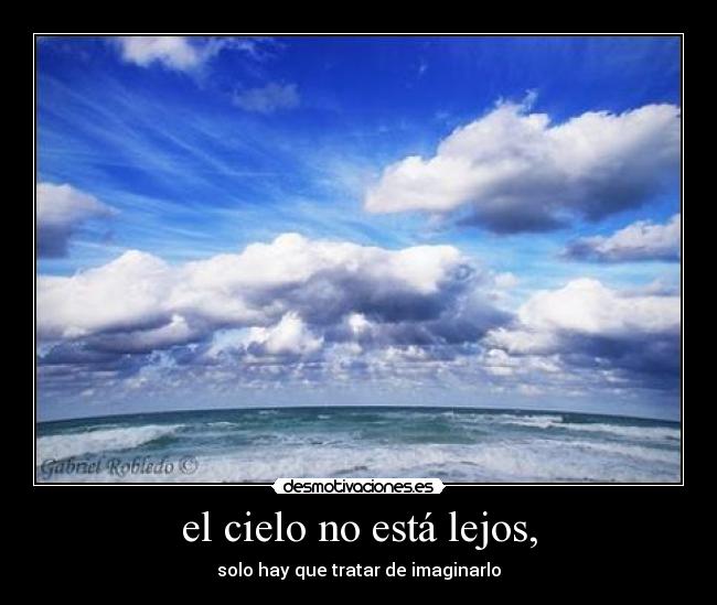el cielo no está lejos, - solo hay que tratar de imaginarlo
