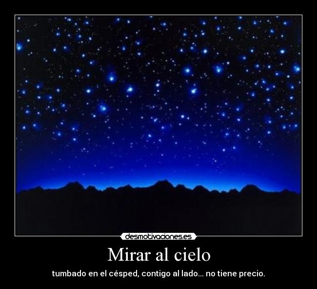 Mirar al cielo - tumbado en el césped, contigo al lado... no tiene precio.