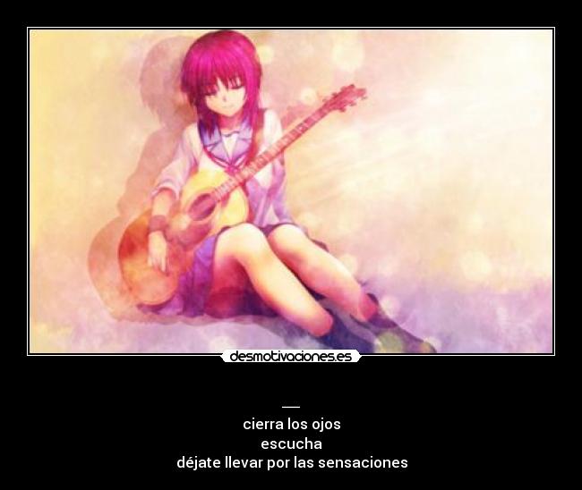 _ - cierra los ojos
escucha
déjate llevar por las sensaciones