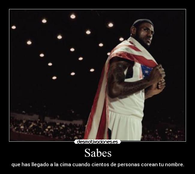 Sabes - que has llegado a la cima cuando cientos de personas corean tu nombre.