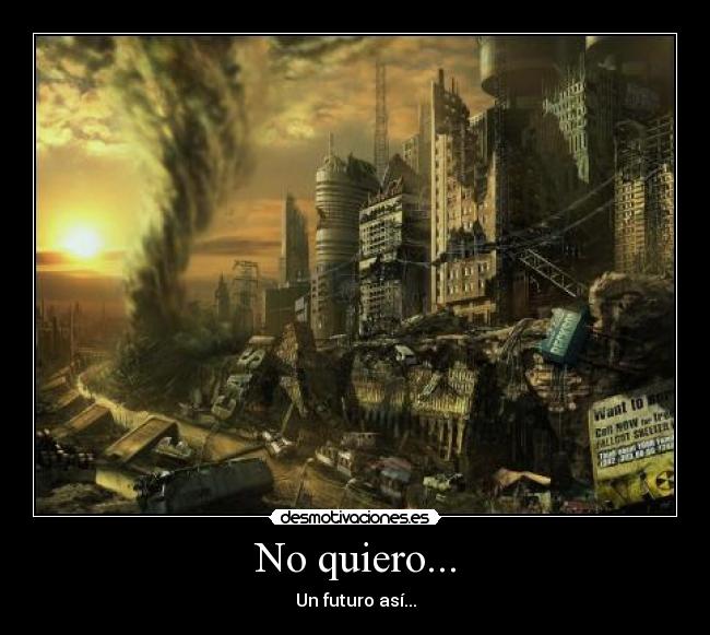 No quiero... - Un futuro así...