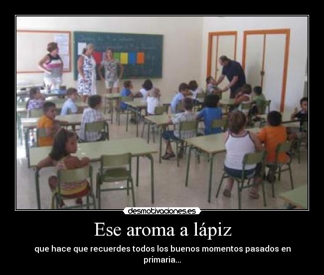Ese aroma a lápiz - que hace que recuerdes todos los buenos momentos pasados en primaria...