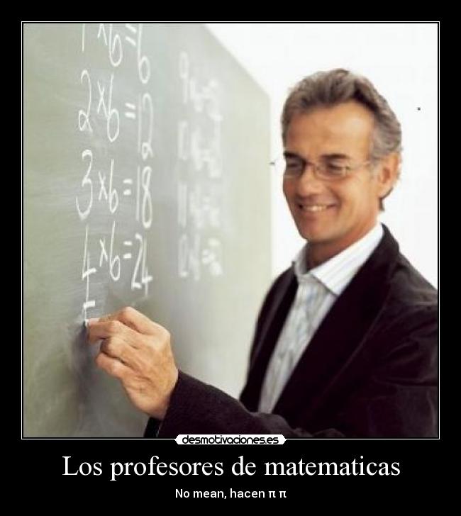 Los profesores de matematicas - No mean, hacen π π