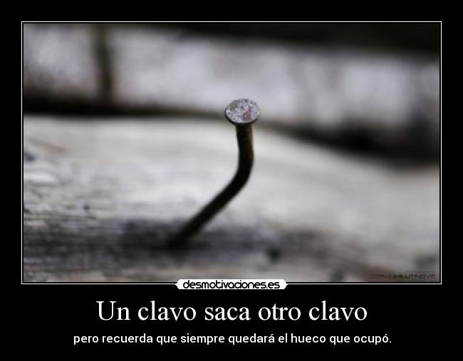 Un clavo saca otro clavo - 