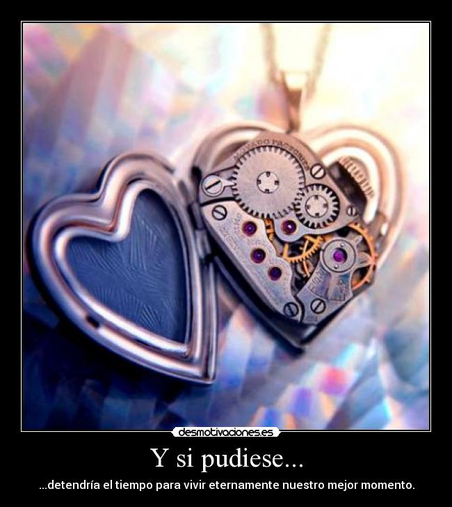 Y si pudiese... - ...detendría el tiempo para vivir eternamente nuestro mejor momento.
