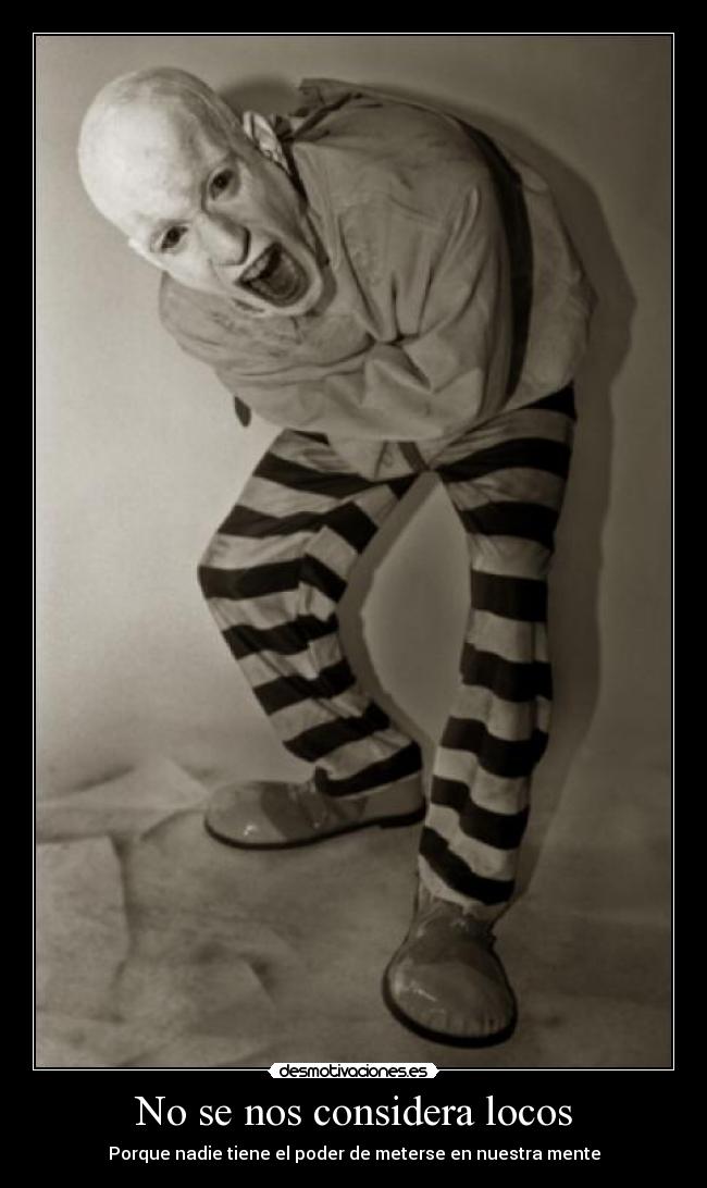 No se nos considera locos - Porque nadie tiene el poder de meterse en nuestra mente