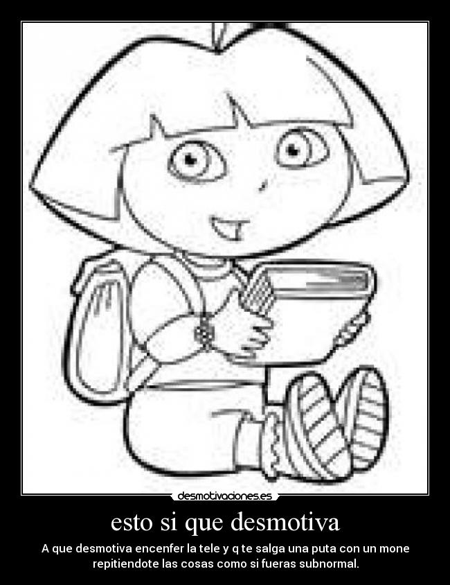 esto si que desmotiva - A que desmotiva encenfer la tele y q te salga una puta con un mone
repitiendote las cosas como si fueras subnormal.