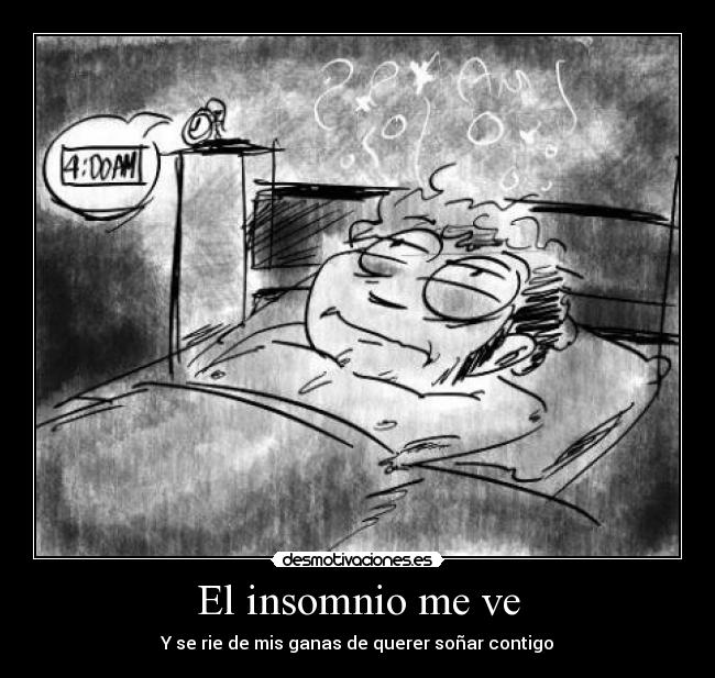 El insomnio me ve - Y se rie de mis ganas de querer soñar contigo