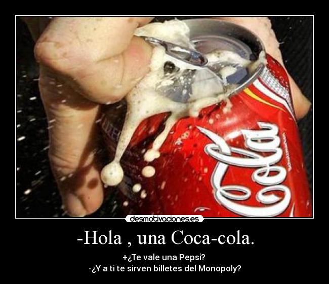 -Hola , una Coca-cola. -