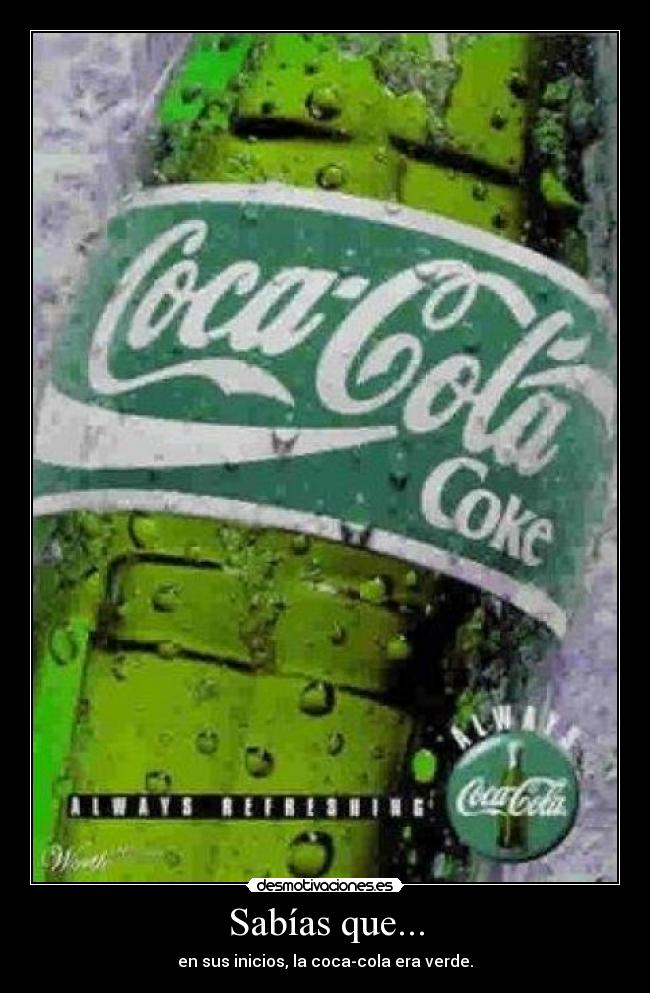 Sabías que... - en sus inicios, la coca-cola era verde.