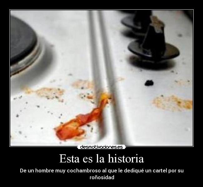 Esta es la historia - De un hombre muy cochambroso al que le dediqué un cartel por su roñosidad